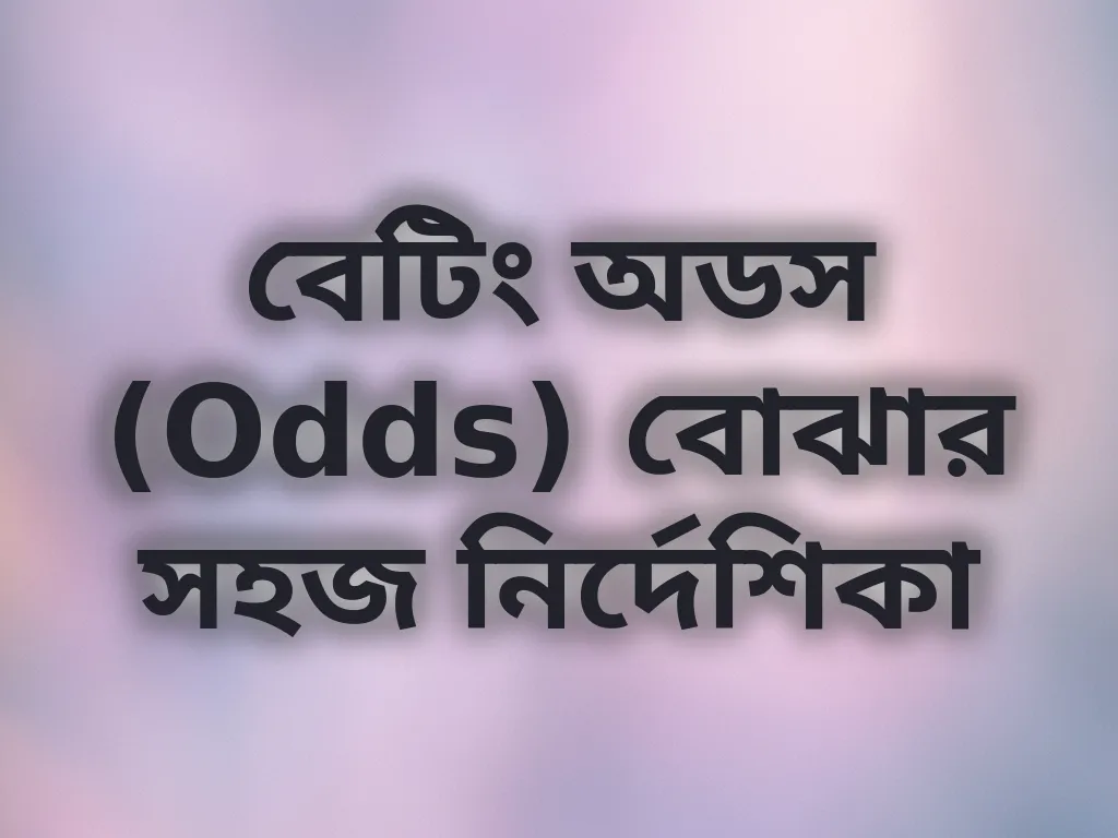 বেটিং অডস (Odds) বোঝার সহজ নির্দেশিকা